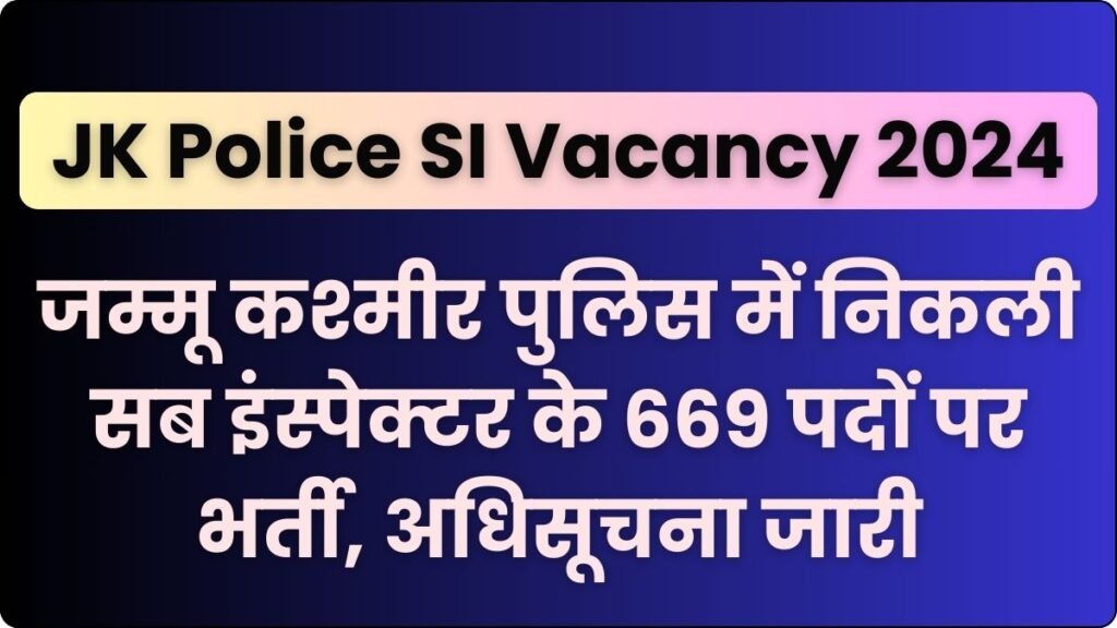 JK Police SI Vacancy 2024 जम्मू कश्मीर पुलिस में निकली सब इंस्पेक्टर के 669 पदों पर भर्ती, अधिसूचना जारी