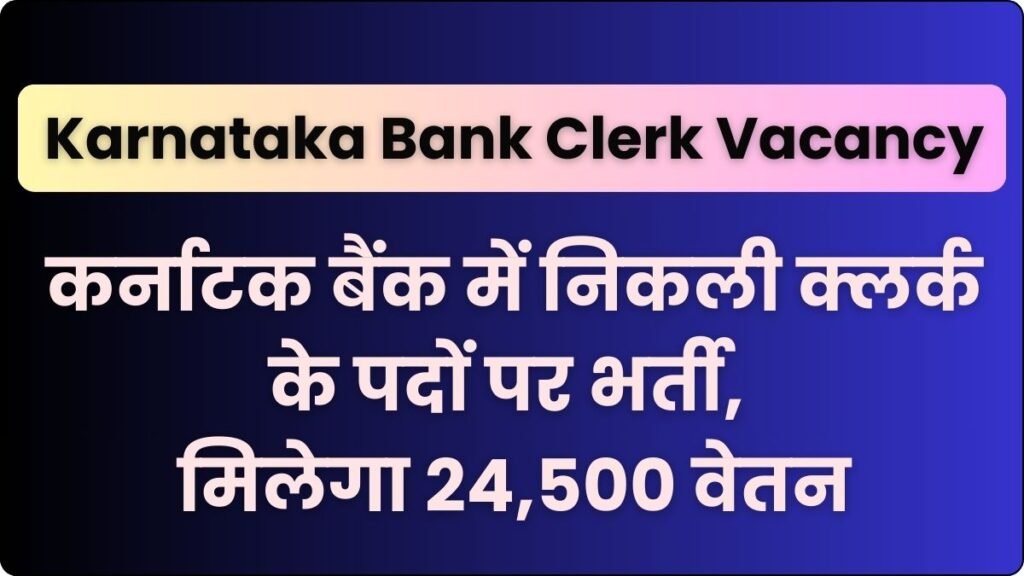 Karnataka Bank Clerk Vacancy 2024 कर्नाटक बैंक में निकली क्लर्क के पदों पर भर्ती, मिलेगा 24,500 वेतन