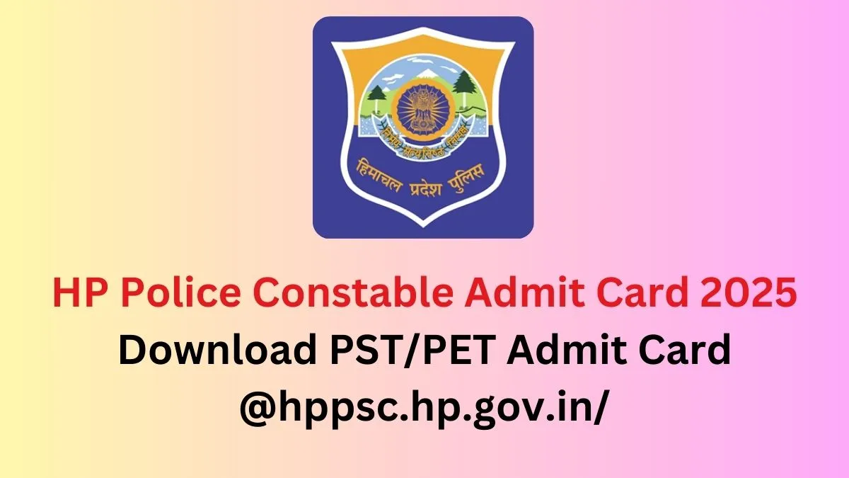 HP Police Constable Admit Card 2025 Download @www.hppsc.hp.gov.in