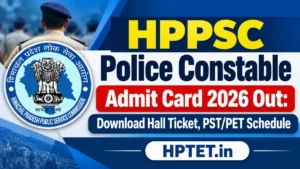 HPPSC Police Constable Admit Card 2026 Out: Download Hall Ticket, PST/PET Schedule HPPSC Police Constable Admit Card 2026